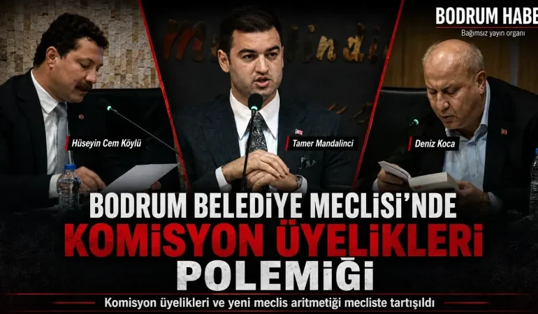 Bodrum Belediye Meclisi’nde komisyon üyelikleri polemiği