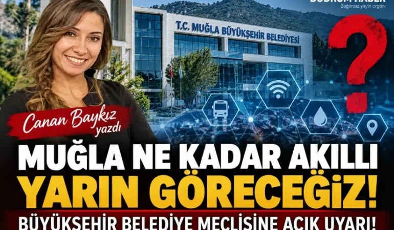 Muğla Ne Kadar Akıllı Yarın Göreceğiz: Büyükşehir Belediye Meclisine Açık Uyarı!